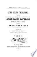 Leyes, decretos y resoluciones sobre instrucción superior, secundaria, normal y especial ...: Años 1881 á 1900