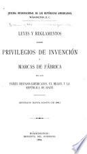 Leyes y reglamentos sobre privilegios de invención y marcas de fábrica en los países Hispano-Americanos, el Brasil y la República de Haití