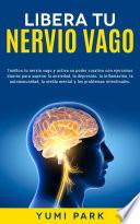 Libera Tu Nervio Vago: Tonifica tu nervio vago y activa su poder curativo con ejercicios diarios para superar la ansiedad, la depresión, la inflamación, la autoinmunidad, la niebla mental y los problemas intestinales.