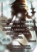 Libro 3. cómo acabó todo y la historia de cómo la singularidad 20-01 consiguió otro móvil