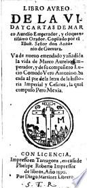Libro aureo de la vida y cartas de Marco Aurelio Emperador ... Va de nuevo emendado y anadida la vida de Marco Aurelio Emperador y de ... Lucio Comodo Vero Antonino. Sacada ... de la historia Imperial y Cesarea, la qual compuso Pero Mexia