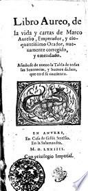 Libro Aureo, de la vida y cartas de Marco Aurelio, Emperador, y eloquentissimo Orador, nueuamente corregido, y emendado
