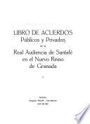 Libro de acuerdos públicos y privados de la Real Audiencia de Santafé en el Nuevo reino de Granada ...