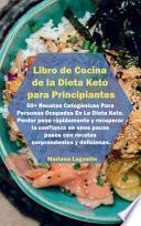 Libro de Cocina de la Dieta Keto para Principiantes: 50+ Recetas Cetogénicas Para Personas Ocupadas En La Dieta Keto. Perder peso rápidamente y recupe