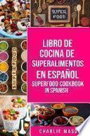 Libro de Cocina de Superalimentos En español/ Superfood Cookbook In Spanish: Recetas de Superalimentos Deliciosos y Saludables para comer limpio