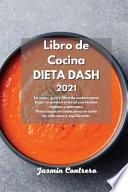 Libro de Cocina DIETA DASH 2021: La mejor guía y libro de costura para bajar la presión arterial con recetas rápidas y sabrosas. Platos bajos en sodio