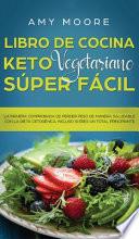 Libro de Cocina Keto Vegetariano Súper Fácil: La manera comprobada de perder peso de manera saludable con la dieta cetogénica, incluso si eres un tota