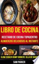 Libro De Cocina: Recetario de cocina topadentro: Almuerzos deliciosos al instante (Slow Cooker Dump Dinners: Olla de Barro)