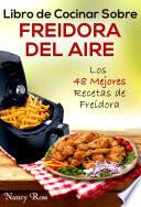 Libro de Cocinar Sobre Freidora del Aire: Los 48 Mejores Recetas de Freidora