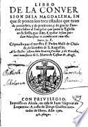 Libro de la Conversion de la Magdalena, en que se ponen los tres estados que tuuo de peccadora, y de penitente, y de gracia, etc
