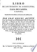 Libro de los Secretos de Agricultura, casa de campo y pastoril. Traduzido de lengna Catalana en Castellano por Fr. Miguel Agustin ... del libro q̃ el mesmo autor sacò a luz el año 1617,...con addicion del quinto libro