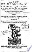 Libro de Medicina y Cirurgia que trata de las llagas ... y assi mesmo del Morbo Gallico, de la curacion de el, y de cada vno de sus accidentas