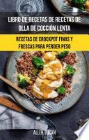 Libro De Recetas De Recetas De Olla De Cocción Lenta: Recetas De Crockpot Finas Y Frescas
