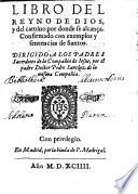 Libro del Reyno de Dios, y del camino por donde se alança. Confirmado con exemplos y sentencias de santos, etc