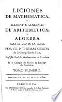 Liciones de Mathematica o elementos generales de Aritmetica y Algebra...Tomo Primero