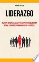 Liderazgo: Mejora Tu Lenguaje Corporal Para Influenciar A Otros A Través De Comunicación Poderosa