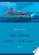 Life, Liberty, Luxury - and Love? Part VI