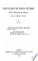 Life-story of Fred Stubbs, with wayside incidents, by T.L.