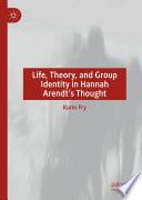 Life, Theory, and Group Identity in Hannah Arendt's Thought
