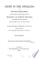 Light in the dwelling; or, A harmony of the four Gospels; with remarks, adapted to reading at family prayers, for every day of the year, by the author of 'The peep of day'. Revised by a clergyman of the Church of England