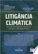 Litigância Climática: Na Visão da Academia, Advocacia, Judiciário e Ministério Público
