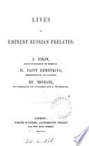 Lives of eminent Russian prelates: i. Nikon, sixth patriarch of Moscow (by R. Thornton), ii. Saint Demetrius, metropolitan of Rostoff, iii. Michael, metropolitan of Novgorod and S. Petersburg