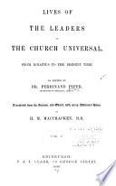 Lives of the Leaders of the Church Universal, from Ignatius to the Present Time ...