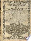 Llave maestra para abrir el cielo, que ... discurrio, y predico ... el M. R. P. M. Fray Juan de Salazar, etc