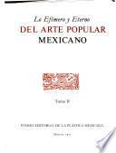 Lo efímero y eterno del arte popular Mexicano: Mexico. Roots of his ceremonial life