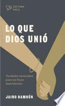 Lo Que Dios Unió: Verdades Esenciales Para Un Buen Matrimonio