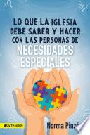 Lo que la iglesia debe saber y hacer con las personas de necesidades especialidades