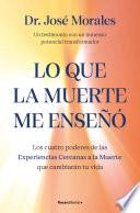 Lo que la muerte me enseñó. Los cuatro poderes de las ECM que sanarán tu vida
