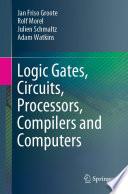 Logic Gates, Circuits, Processors, Compilers and Computers