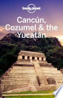 Lonely Planet Cancun, Cozumel & the Yucatan