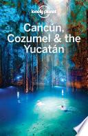 Lonely Planet Cancun, Cozumel & the Yucatan