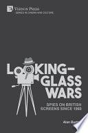 Looking-Glass Wars: Spies on British Screens since 1960
