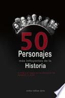 Los 50 Personajes más Influyentes de la Historia: La Vida y el Legado de los Personajes que Moldearon el Mundo