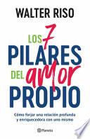 Los 7 Pilares Del Amor Propio: Cómo Forjar una Relación Profunda y Enriquecedora con uno Mismo / the Seven Tenets of Self-Love