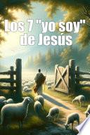 LOS 7 YO SOY DE JESÚS: Descubra las revelaciones sin precedentes de Jesús sobre su verdadera identidad (Spanish Edition)