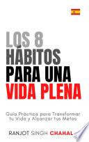 Los 8 Hábitos para una Vida Plena: Guía Práctica para Transformar tu Vida y Alcanzar tus Metas