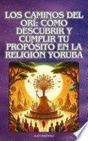 Los Caminos del Orí: Cómo Descubrir y Cumplir tu Propósito en la Religión Yoruba