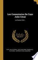 Los Comentarios de Cayo Julio César: La Guerra Civil...