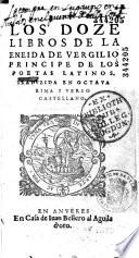 Los doze libros de la Eneida de Vergilio principe de los poetas latinos ; traduzida en octaua rima y verso castellano [por Gregorio Hernandez de Velasco]