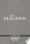Los Elegidos - Libro Tres: 40 Días Con Jesús