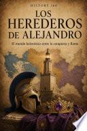Los herederos de Alejandro — El mundo helenístico entre la conquista y Roma