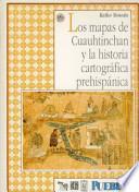 Los mapas de Cuauhtinchan y la historia cartográfica prehispánica