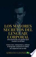 LOS MAYORES SECRETOS DEL LENGUAJE CORPORAL: Descubriendo los gestos que revelan la verdad (Cómo leer, interpretar y utilizar el lenguaje corporal en todos los aspectos de la vida)
