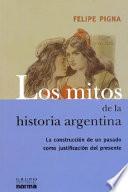 Los mitos de la historia argentina: La construcción de un pasado como justificación del presente del Descubrimiento de América a la independencia