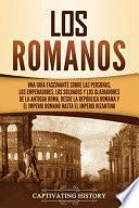 Los romanos: Una guía fascinante sobre las personas, los emperadores, los soldados y los gladiadores de la antigua Roma, desde la R