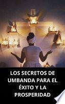 LOS SECRETOS DE UMBANDA PARA EL ÉXITO Y LA PROSPERIDAD